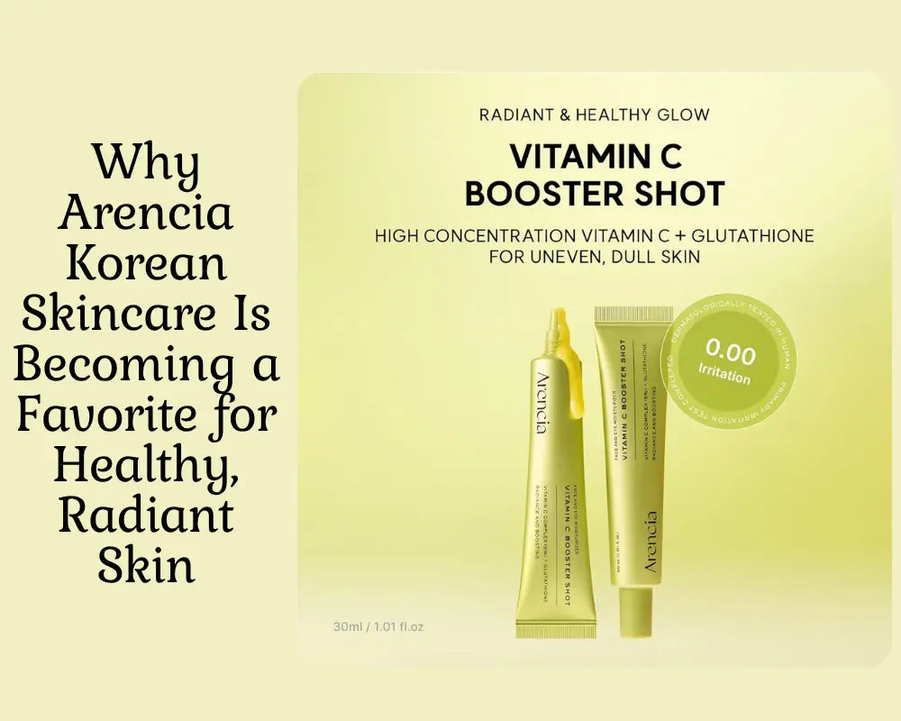 Why Arencia Korean Skincare Is Becoming a Favorite for Healthy, Radiant Skin