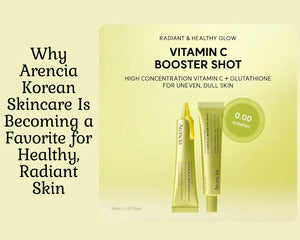 Why Arencia Korean Skincare Is Becoming a Favorite for Healthy, Radiant Skin