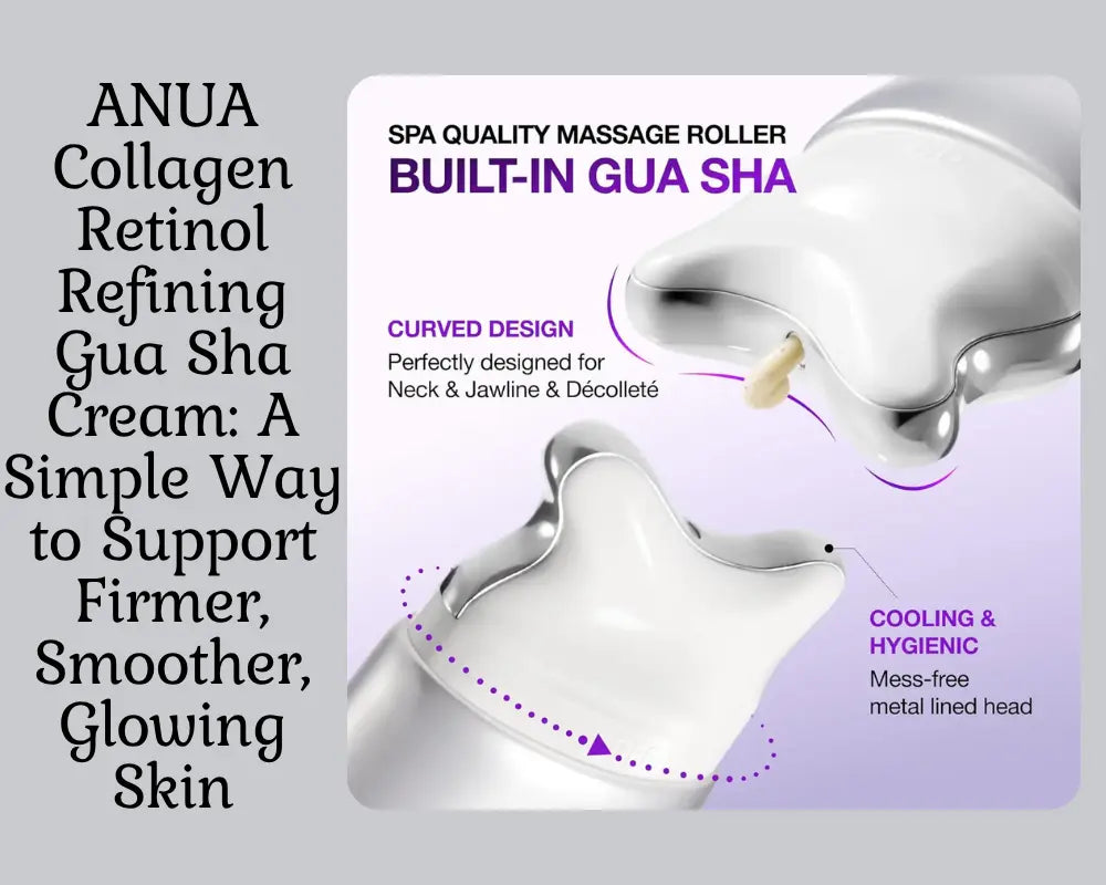 ANUA Collagen Retinol Refining Gua Sha Cream: A Simple Way to Support Firmer, Smoother, Glowing Skin