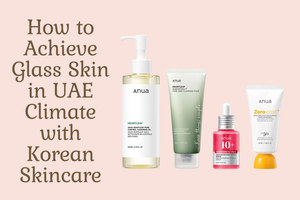 How to Achieve Glass Skin in UAE Climate with Korean Skincare