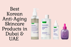 Best Korean Anti-Aging Skincare Products in Dubai & UAE